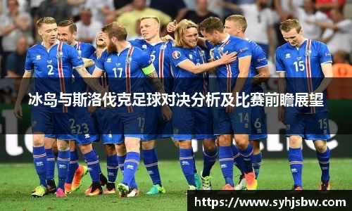 冰岛与斯洛伐克足球对决分析及比赛前瞻展望